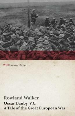 Oscar Danby, V.C. - A Tale of the Great European War - Rowland Walker - cover