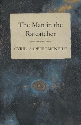 The Man in the Ratcatcher - Cyril Sapper McNeile - cover