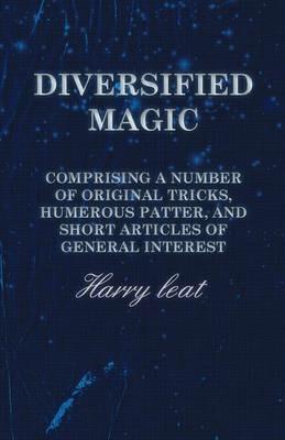 Diversified Magic - Comprising a Number of original Tricks, Humerous Patter, and Short Articles of general Interest - Harry Leat - cover