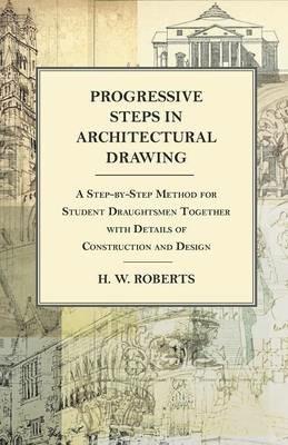 Progressive Steps in Architectural Drawing - A Step-by-Step Method for Student Draughtsmen Together with Details of Construction and Design - George W Seaman - cover