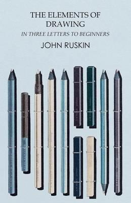 The Elements of Drawing in Three Letters to Beginners - John Ruskin - cover