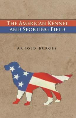 The American Kennel and Sporting Field - Arnold Burges - cover