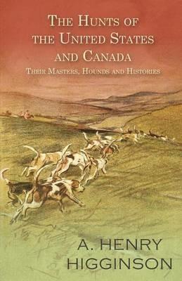 The Hunts of the United States and Canada - Their Masters, Hounds and Histories - A Henry Higginson - cover