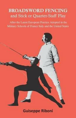Broadsword Fencing and Stick or Quarter-Staff Play - After the Latest European Practice Adopted in the Military Schools of France Italy and the United States - Guiseppe Riboni - cover