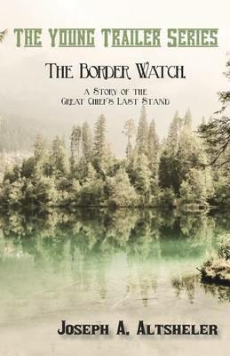 The Border Watch, a Story of the Great Chief's Last Stand - Joseph a Altsheler - cover