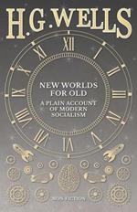 New Worlds For Old: A Plain Account of Modern Socialism