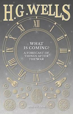 What is Coming? A Forecast of Things after the War - H G Wells - cover
