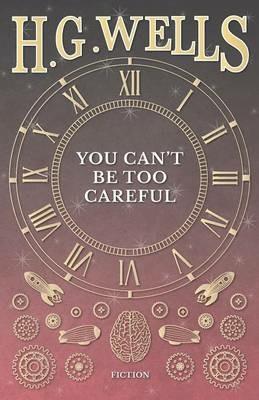 You Can't Be Too Careful - H G Wells - cover