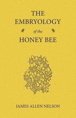 The Embryology of the Honey Bee - James Allen Nelson - cover