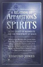 A Relation of Apparitions of Spirits in the County of Monmouth and the Principality of Wales;With other Notable Relations from England; Together with Observations about Them, and Instructions from Them - Designed to Confute and to Prevent the Infidelity of D