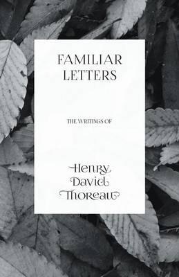 Familiar Letters - The Writings of Henry David Thoreau - Henry David Thoreau - cover