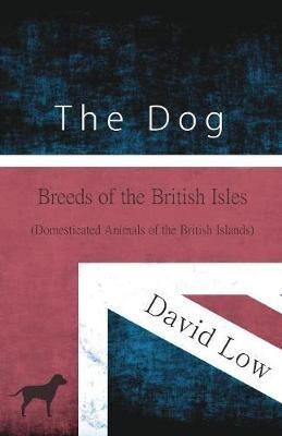 The Dog - Breeds of the British Isles (Domesticated Animals of the British Islands) - David Low - cover