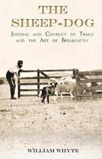 The Sheep-Dog - Judging and Conduct of Trials and the Art of Breaking-in;A Comprehensive and Practical Text-Book Dealing with the System of Judging Sheep-Dog Trials in New Zealand and Type on the Show Bench, and with the General Management and Conduct of Trial