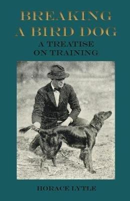 Breaking a Bird Dog - A Treatise on Training - Horace Lytle - cover