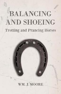 Balancing and Shoeing Trotting and Prancing Horses - Wm J Moore - cover