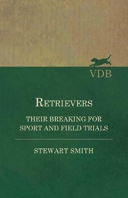 Retrievers - Their Breaking for Sport and Field Trials - Stewart Smith - cover