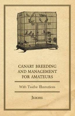 Canary Breeding and Management for Amateurs with Twelve Illustrations - Jerome - cover
