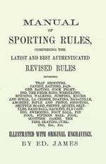 Manual of Sporting Rules, Comprising the Latest and Best Authenticated Revised Rules, Governing: Trap Shooting, Canine, Ratting, Badger Baiting, Cock Fighting, the Prize Ring, Wrestling, Running, Walking, Jumping, Knurr and Spell, La Crosse, Boating, Bagatelle, Archery, Rifle and Pistol Shooting, Shuffle Board, Shinny...