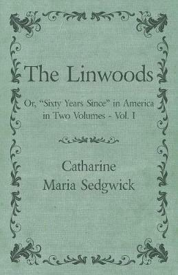 The Linwoods - Or, Sixty Years Since in America in Two Volumes - Vol. I - Catharine Maria Sedgwick - cover