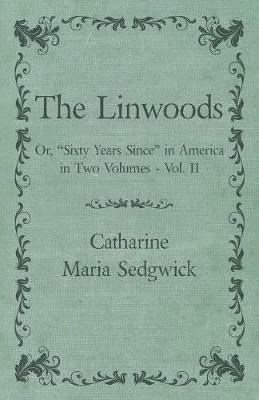 The Linwoods - Or, Sixty Years Since in America in Two Volumes - Vol. II - Catharine Maria Sedgwick - cover