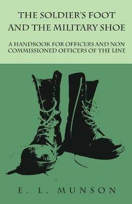 The Soldier's Foot and the Military Shoe - A Handbook for Officers and Non commissioned Officers of the Line - Edward Lyman Munson - cover