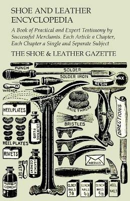 Shoe and Leather Encyclopedia - A Book of Practical and Expert Testimony by Successful Merchants. Each Article a Chapter, Each Chapter a Single and Separate Subject - The Shoe & Leather Gazette - cover