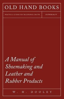 A Manual of Shoemaking and Leather and Rubber Products - W H Dooley - cover