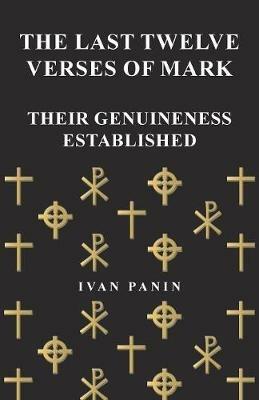 The Last Twelve Verses of Mark - Their Genuineness Established - Ivan Panin - cover