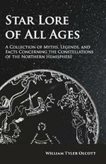 Star Lore of All Ages;A Collection of Myths, Legends, and Facts Concerning the Constellations of the Northern Hemisphere