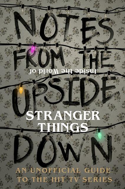 Notes From the Upside Down – Inside the World of Stranger Things