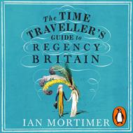 The Time Traveller's Guide to Regency Britain