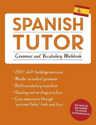 Spanish Tutor: Grammar and Vocabulary Workbook (Learn Spanish with Teach Yourself): Advanced beginner to upper intermediate course - Angela Howkins,Juan Kattan-Ibarra - cover
