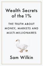 Wealth Secrets of the 1%: The Truth About Money, Markets and Multi-Millionaires