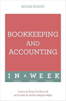 Bookkeeping And Accounting In A Week: Learn To Keep Books And Accounts In Seven Simple Steps - Roger Mason,Roger Mason Ltd - cover