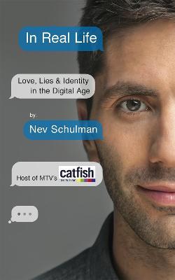In Real Life: Love, Lies & Identity in the Digital Age - Nev Schulman - cover