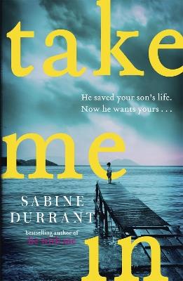 Take Me In: the twisty, unputdownable thriller from the bestselling author of Lie With Me - Sabine Durrant - cover