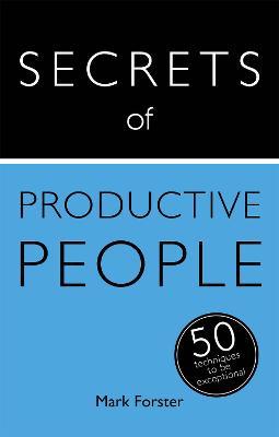 Secrets of Productive People: 50 Techniques To Get Things Done - Mark Forster - cover