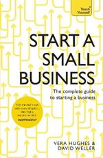 Start a Small Business: The complete guide to starting a business