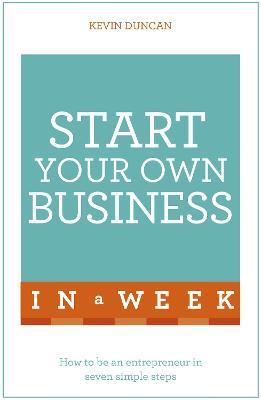 Start Your Own Business In A Week: How To Be An Entrepreneur In Seven Simple Steps - Kevin Duncan - cover
