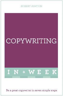 Copywriting In A Week: Be A Great Copywriter In Seven Simple Steps - Rob Ashton,Robert Ashton - cover