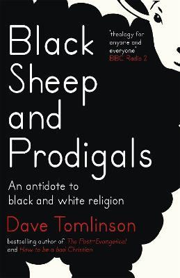 Black Sheep and Prodigals: An Antidote to Black and White Religion - Dave Tomlinson - cover