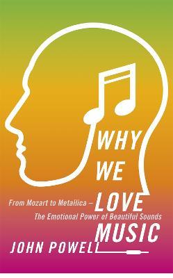 Why We Love Music: From Mozart to Metallica - The Emotional Power of Beautiful Sounds - John Powell - cover