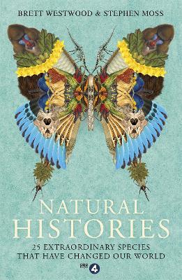 Natural Histories: 25 Extraordinary Species That Have Changed our World - Brett Westwood,Stephen Moss - cover