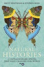 Natural Histories: 25 Extraordinary Species That Have Changed our World