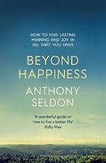 Beyond Happiness: How to find lasting meaning and joy in all that you have