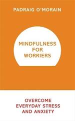 Mindfulness for Worriers: Overcome Everyday Stress and Anxiety