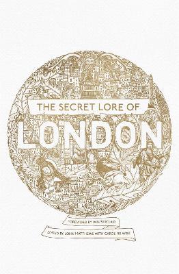 The Secret Lore of London: The city's forgotten stories and mythology - Nigel Pennick,John Matthews,Caroline Wise - cover