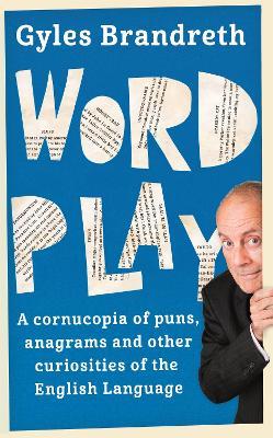 Word Play: A cornucopia of puns, anagrams and other contortions and curiosities of the English language - Gyles Brandreth - cover