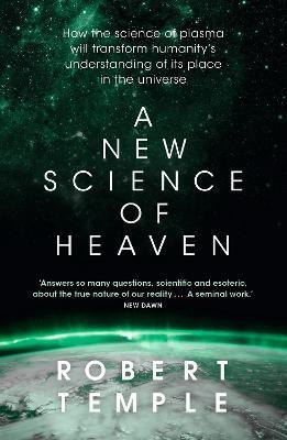 A New Science of Heaven: How the new science of plasma physics is shedding light on spiritual experience - Robert Temple - cover