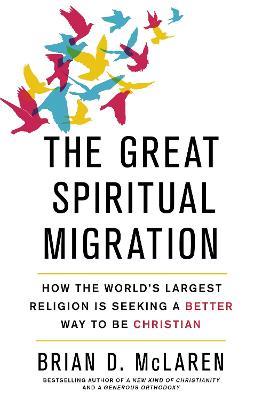 The Great Spiritual Migration: How the World's Largest Religion is Seeking a Better Way to Be Christian - Brian D. McLaren - cover